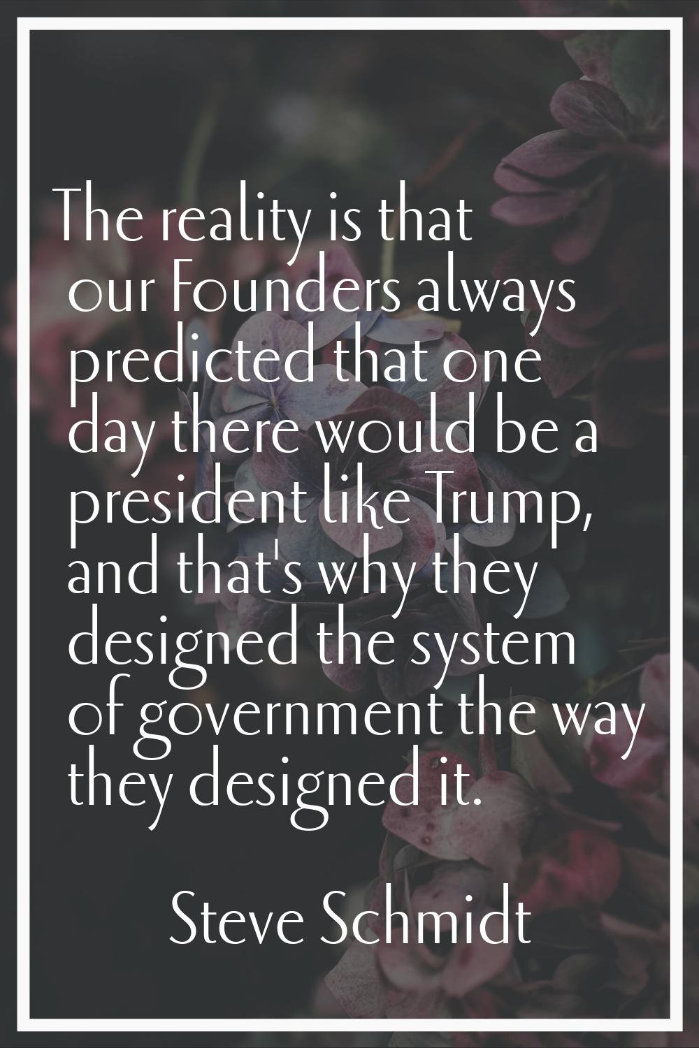 The reality is that our Founders always predicted that one day there would be a president like Trum