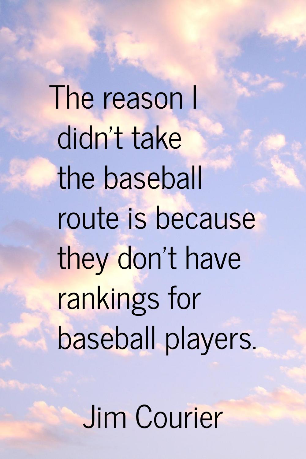 The reason I didn't take the baseball route is because they don't have rankings for baseball player