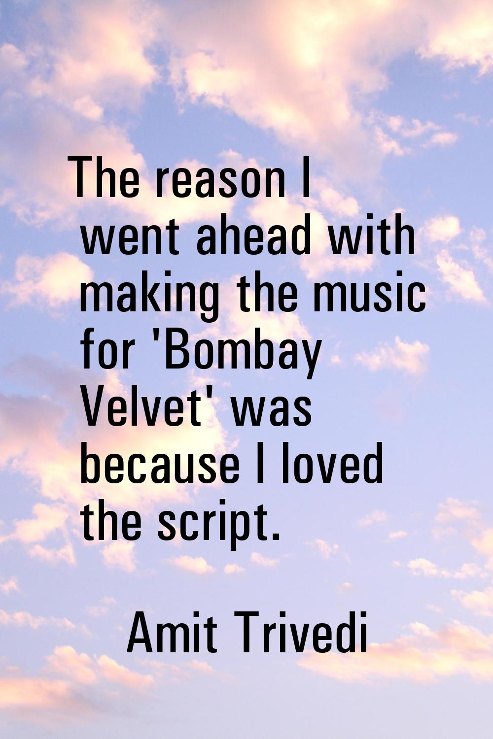 The reason I went ahead with making the music for 'Bombay Velvet' was because I loved the script.