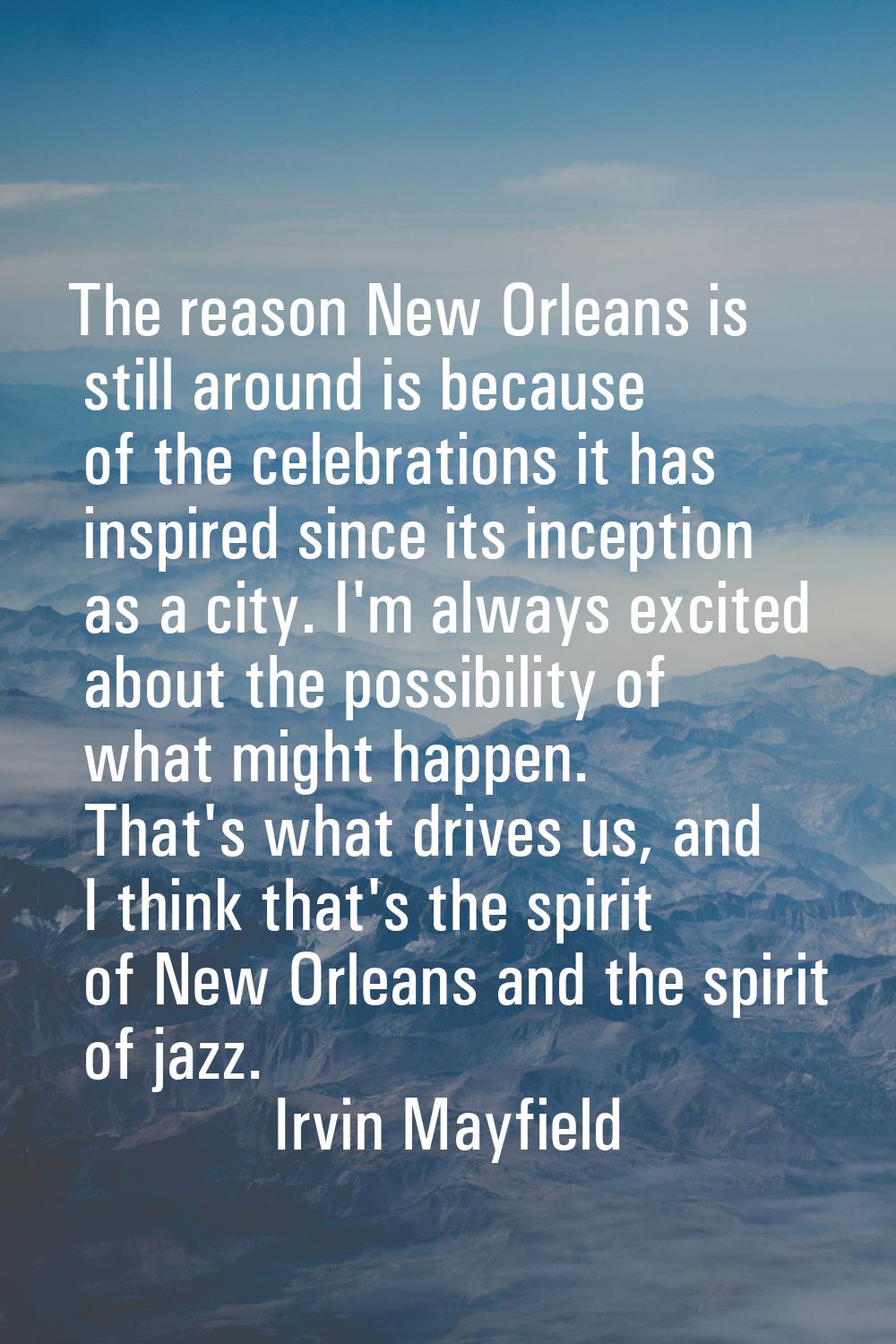 The reason New Orleans is still around is because of the celebrations it has inspired since its inc
