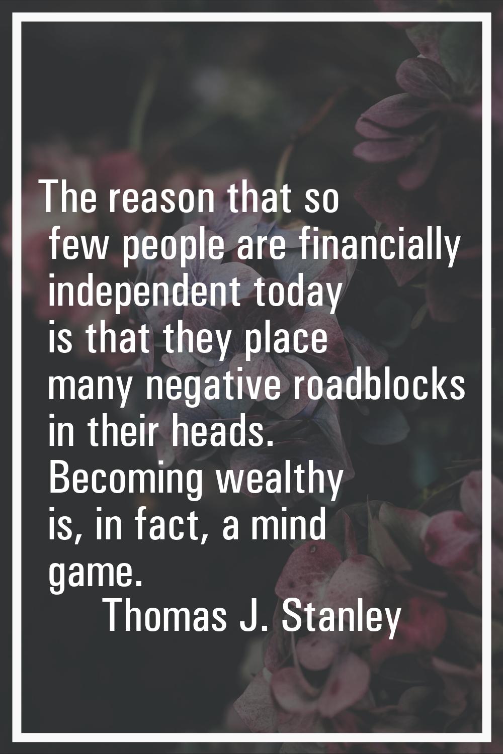 The reason that so few people are financially independent today is that they place many negative ro