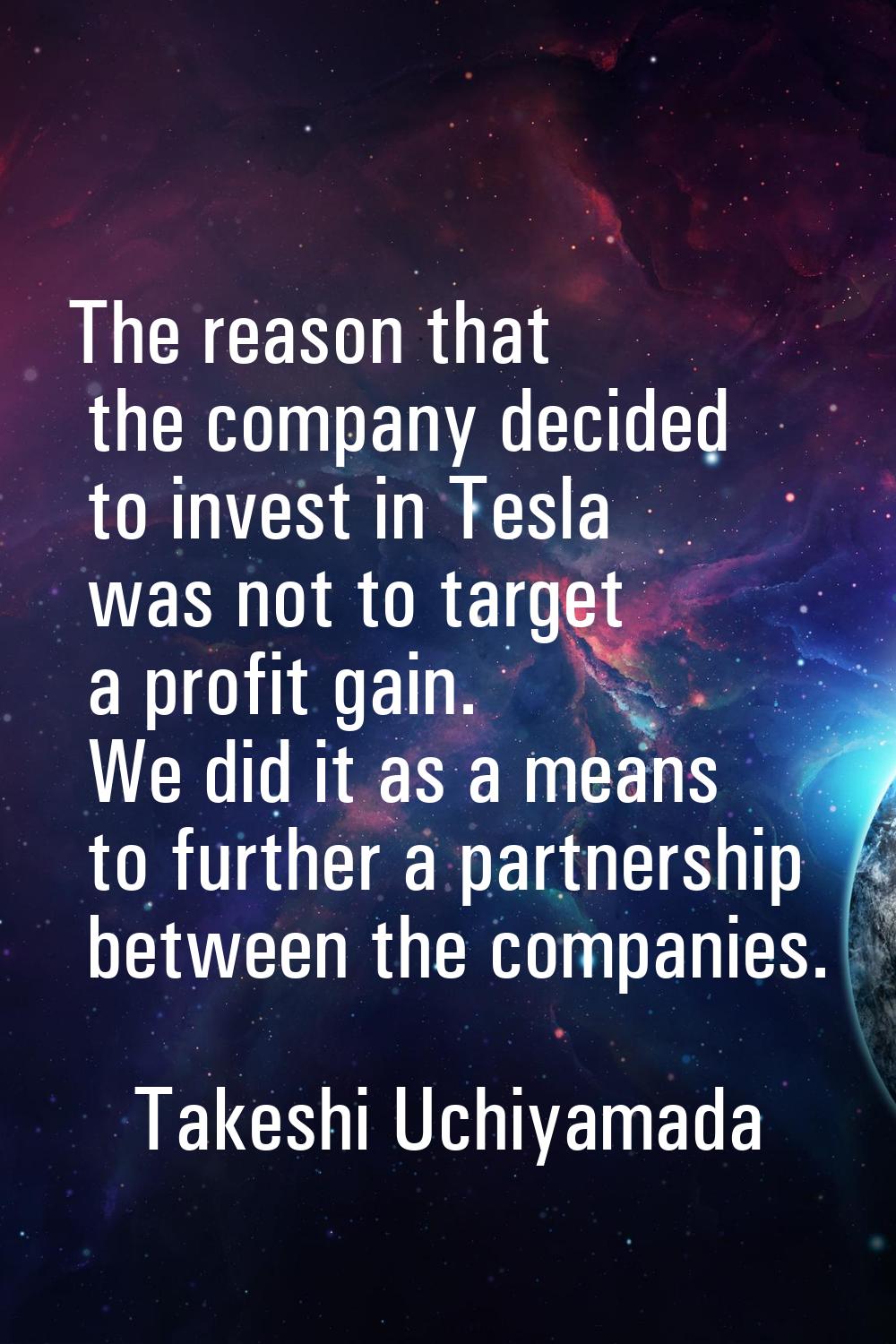 The reason that the company decided to invest in Tesla was not to target a profit gain. We did it a