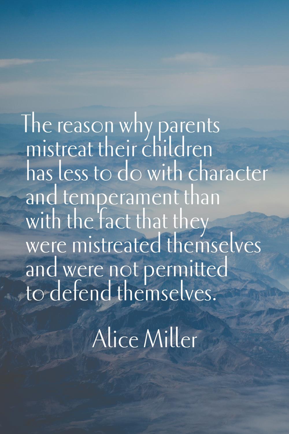 The reason why parents mistreat their children has less to do with character and temperament than w