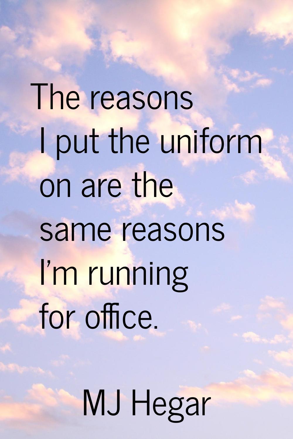 The reasons I put the uniform on are the same reasons I'm running for office.