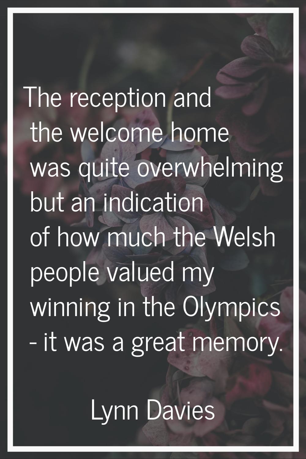 The reception and the welcome home was quite overwhelming but an indication of how much the Welsh p