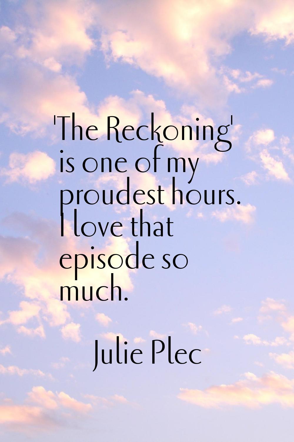 'The Reckoning' is one of my proudest hours. I love that episode so much.
