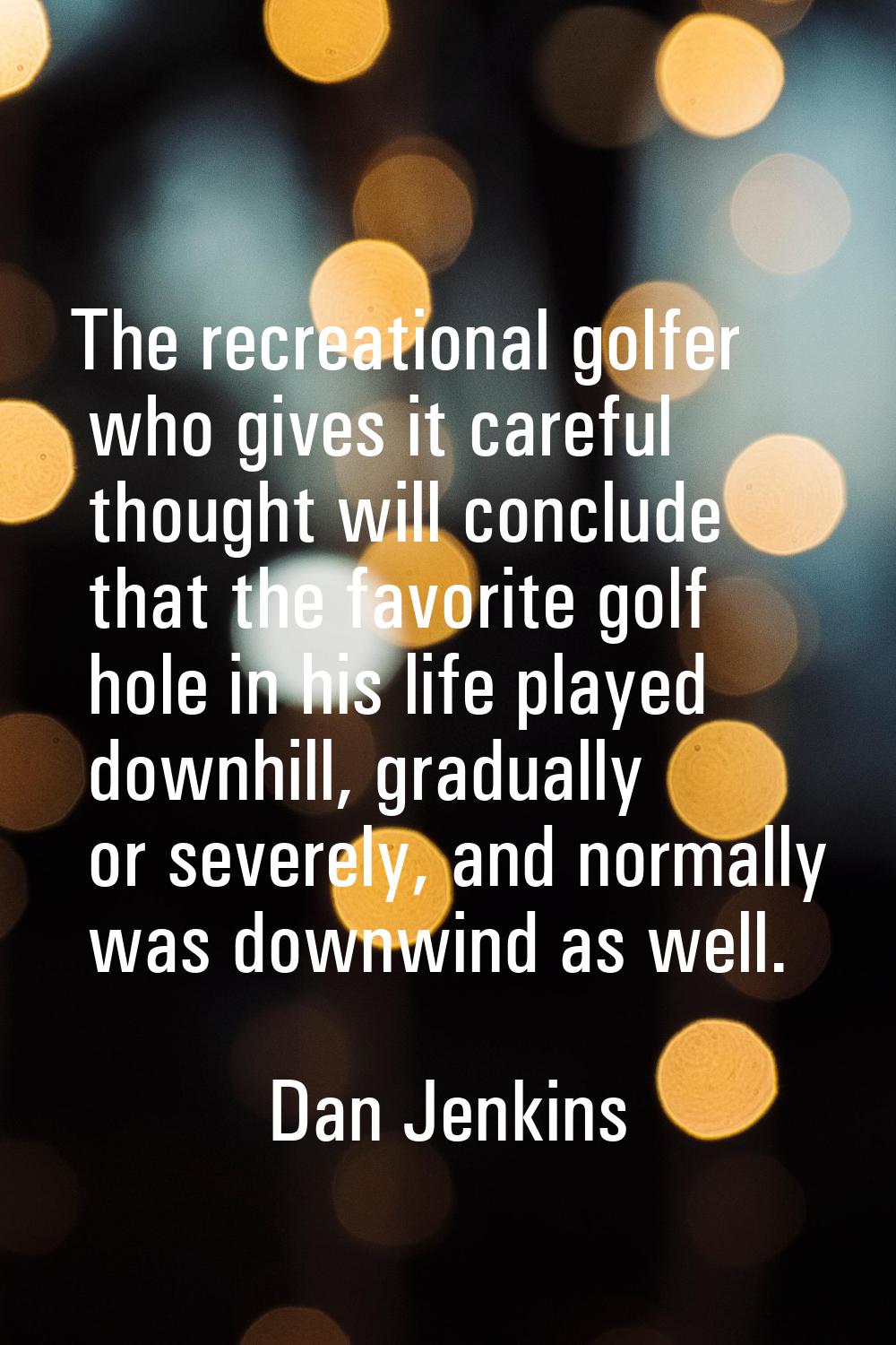The recreational golfer who gives it careful thought will conclude that the favorite golf hole in h