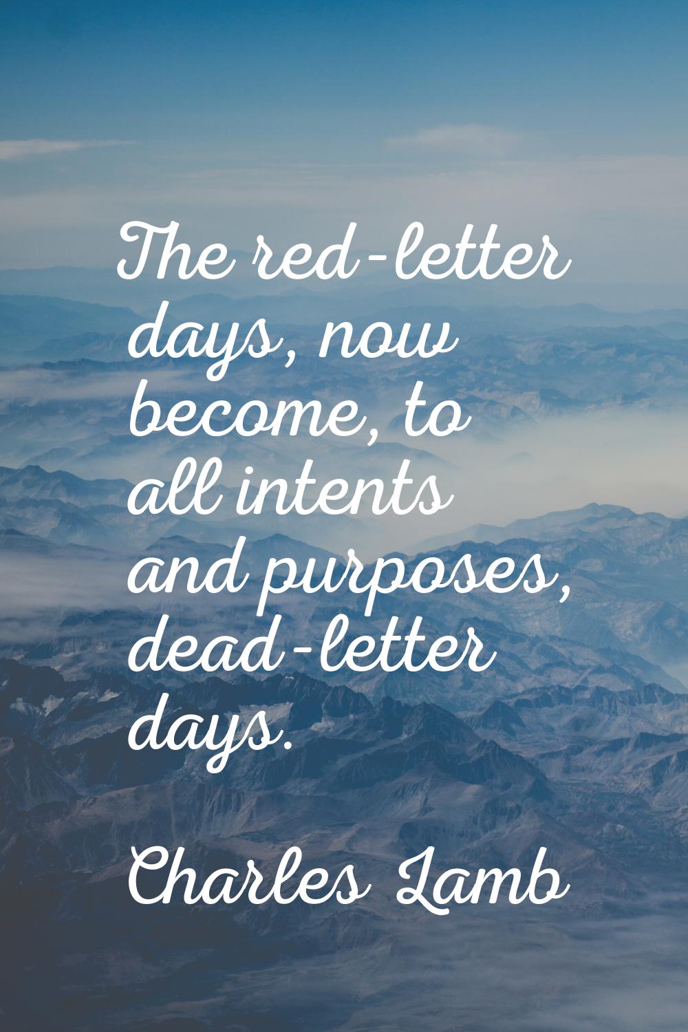 The red-letter days, now become, to all intents and purposes, dead-letter days.