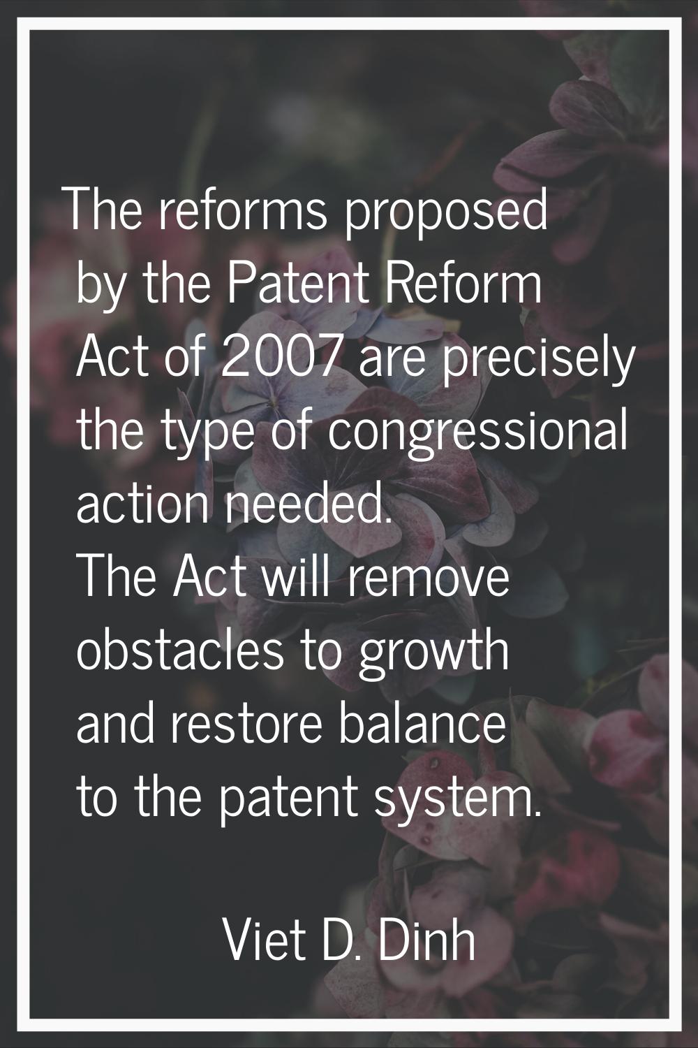 The reforms proposed by the Patent Reform Act of 2007 are precisely the type of congressional actio