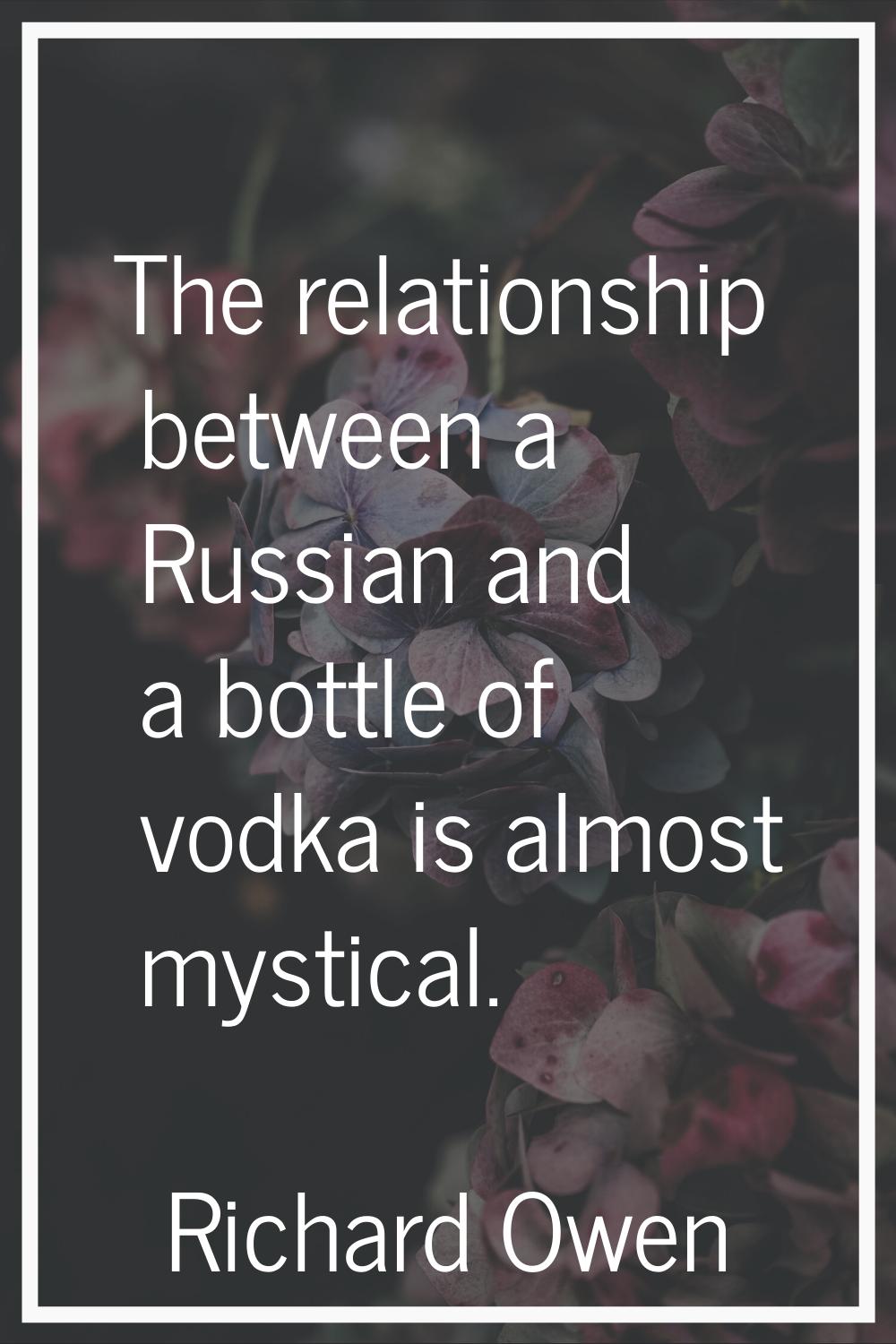 The relationship between a Russian and a bottle of vodka is almost mystical.
