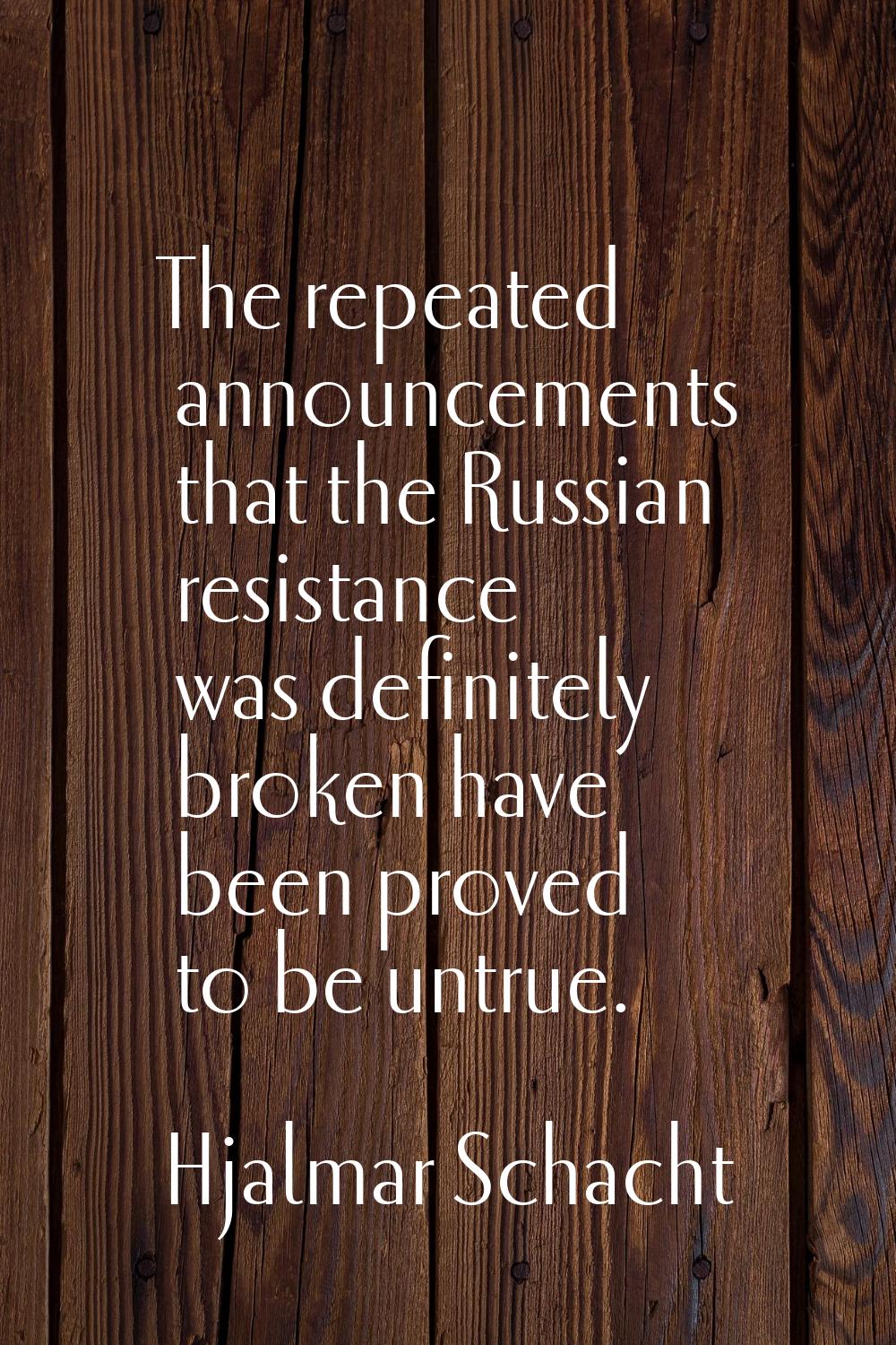 The repeated announcements that the Russian resistance was definitely broken have been proved to be
