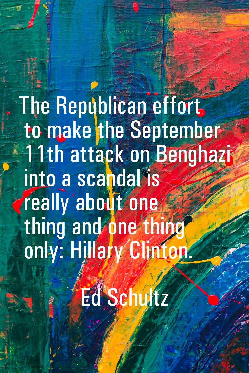 The Republican effort to make the September 11th attack on Benghazi into a scandal is really about 