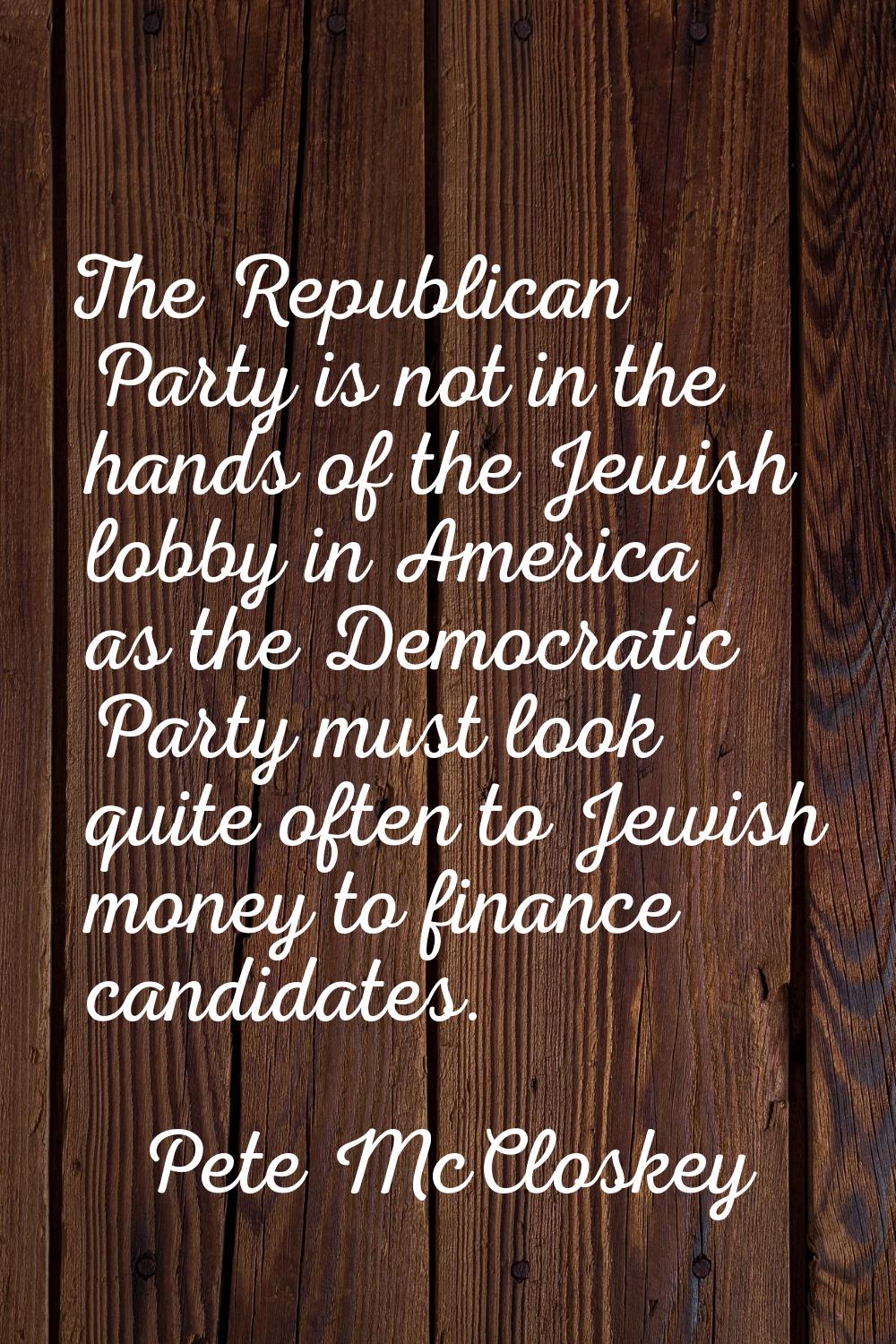 The Republican Party is not in the hands of the Jewish lobby in America as the Democratic Party mus