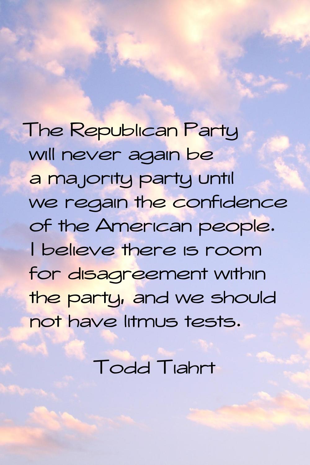 The Republican Party will never again be a majority party until we regain the confidence of the Ame