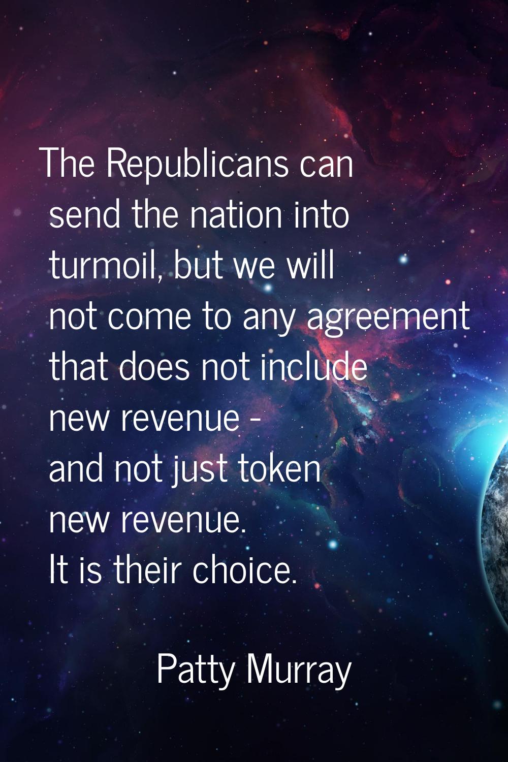 The Republicans can send the nation into turmoil, but we will not come to any agreement that does n