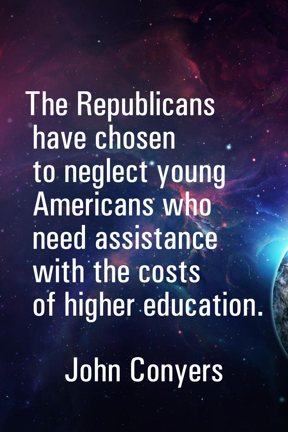 The Republicans have chosen to neglect young Americans who need assistance with the costs of higher