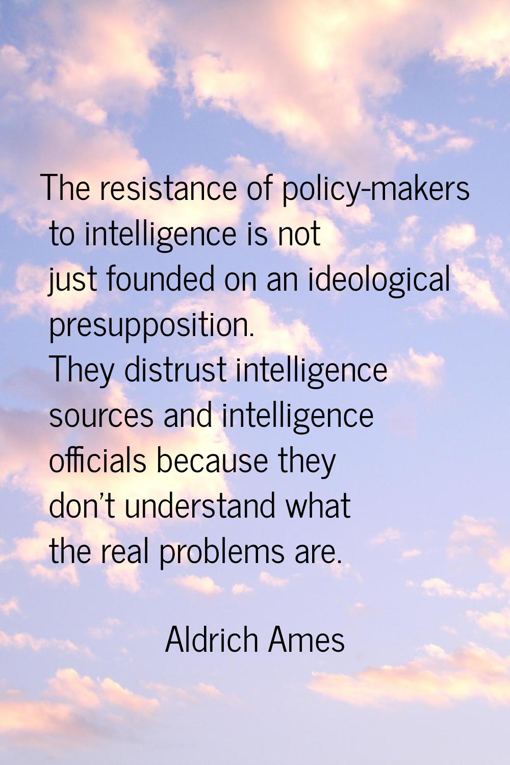 The resistance of policy-makers to intelligence is not just founded on an ideological presuppositio
