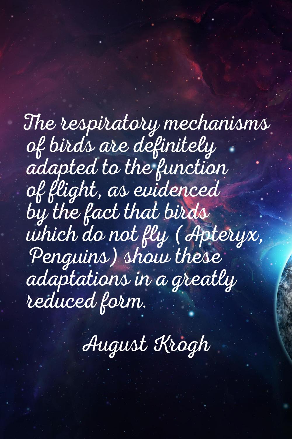 The respiratory mechanisms of birds are definitely adapted to the function of flight, as evidenced 