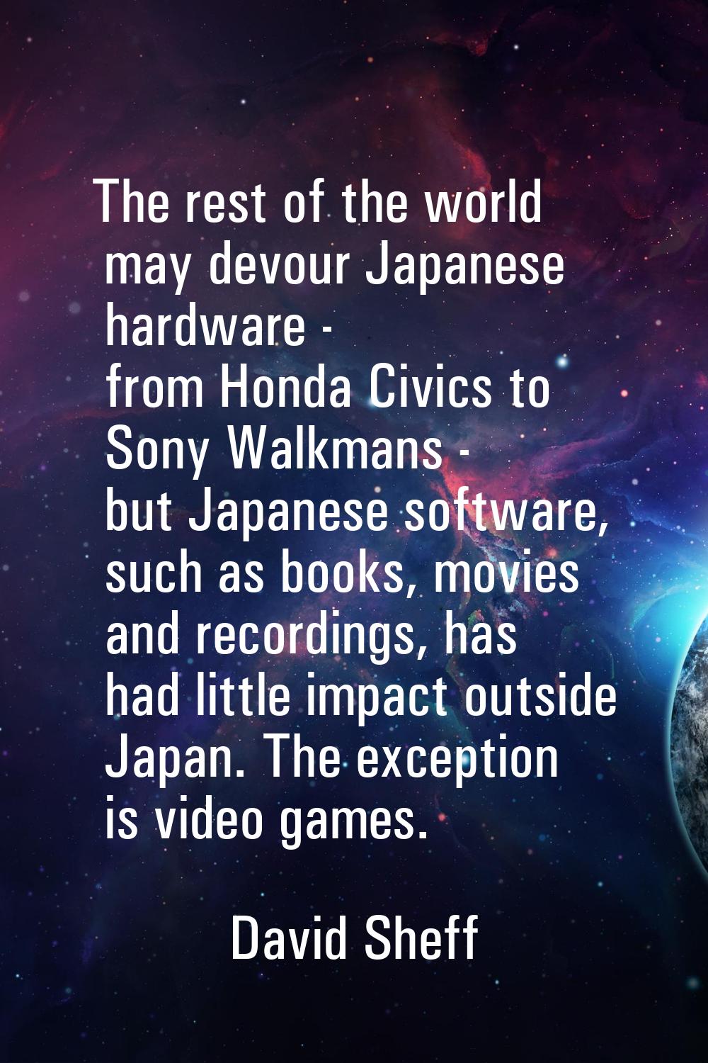 The rest of the world may devour Japanese hardware - from Honda Civics to Sony Walkmans - but Japan