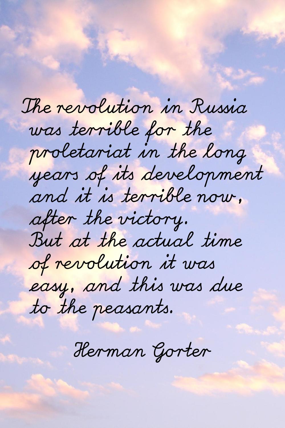 The revolution in Russia was terrible for the proletariat in the long years of its development and 