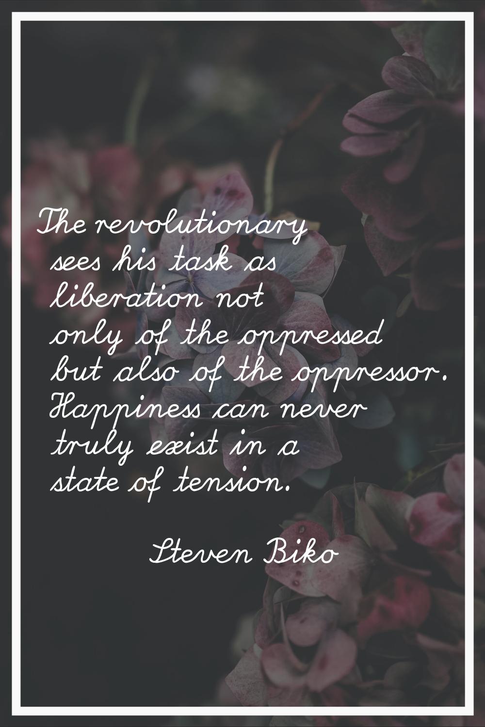 The revolutionary sees his task as liberation not only of the oppressed but also of the oppressor. 