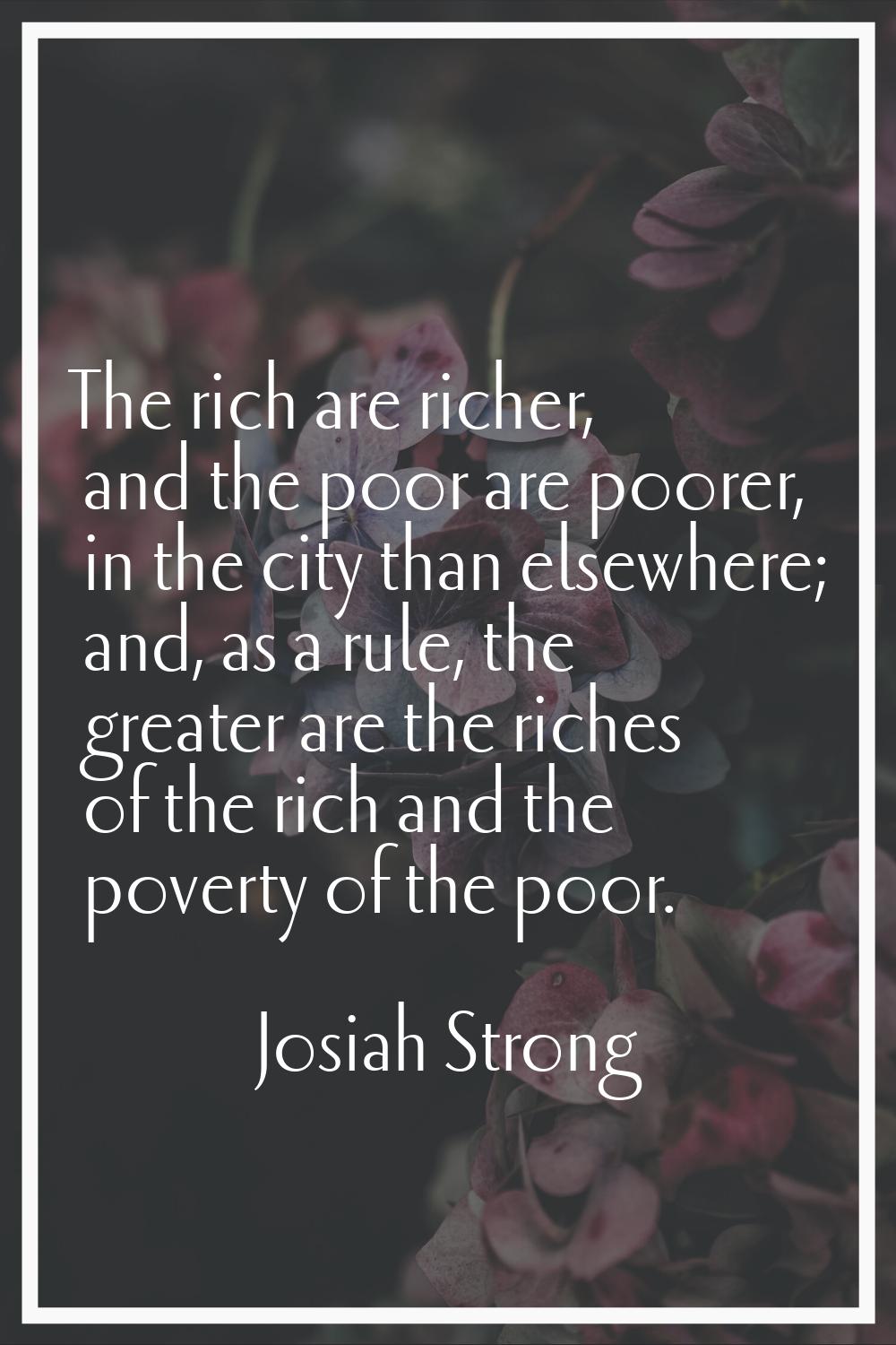 The rich are richer, and the poor are poorer, in the city than elsewhere; and, as a rule, the great