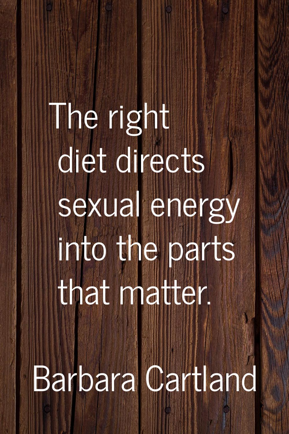 The right diet directs sexual energy into the parts that matter.