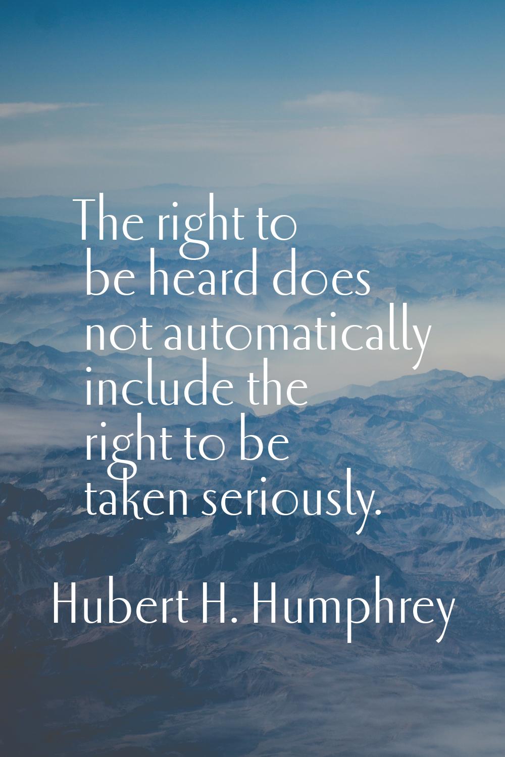 The right to be heard does not automatically include the right to be taken seriously.