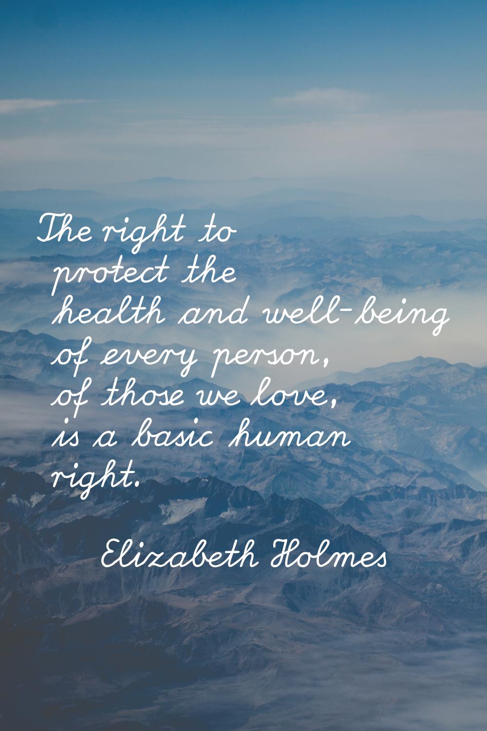 The right to protect the health and well-being of every person, of those we love, is a basic human 