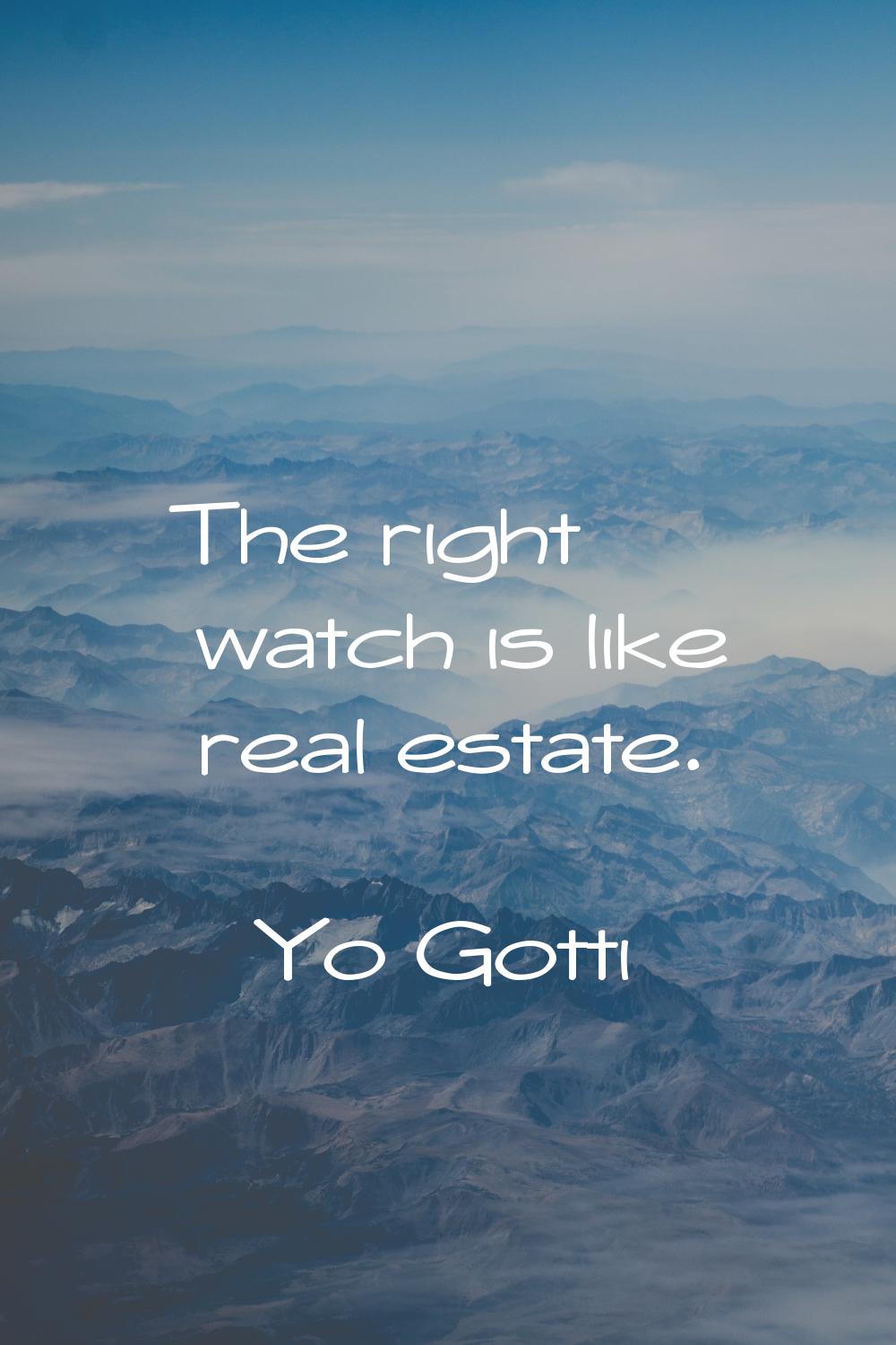 The right watch is like real estate.