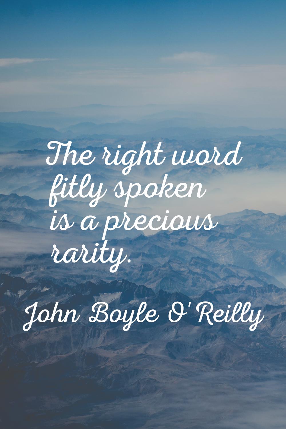 The right word fitly spoken is a precious rarity.