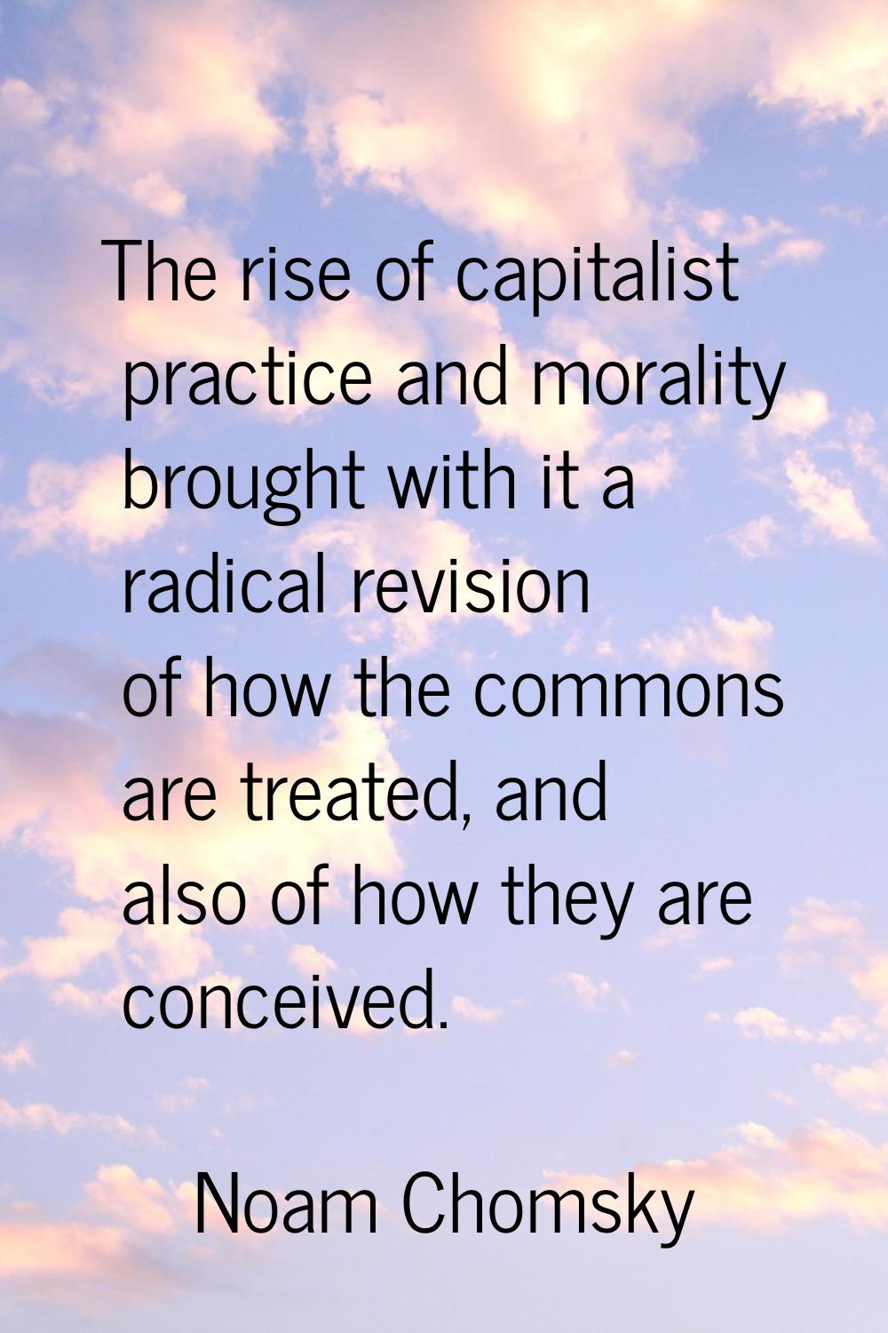 The rise of capitalist practice and morality brought with it a radical revision of how the commons 