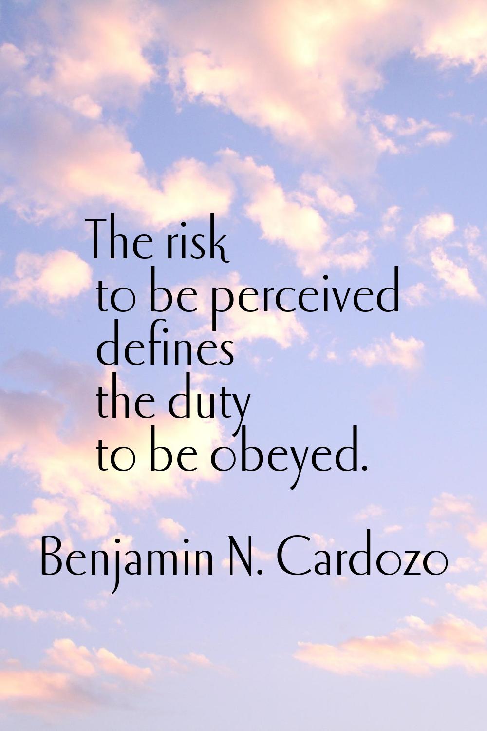 The risk to be perceived defines the duty to be obeyed.