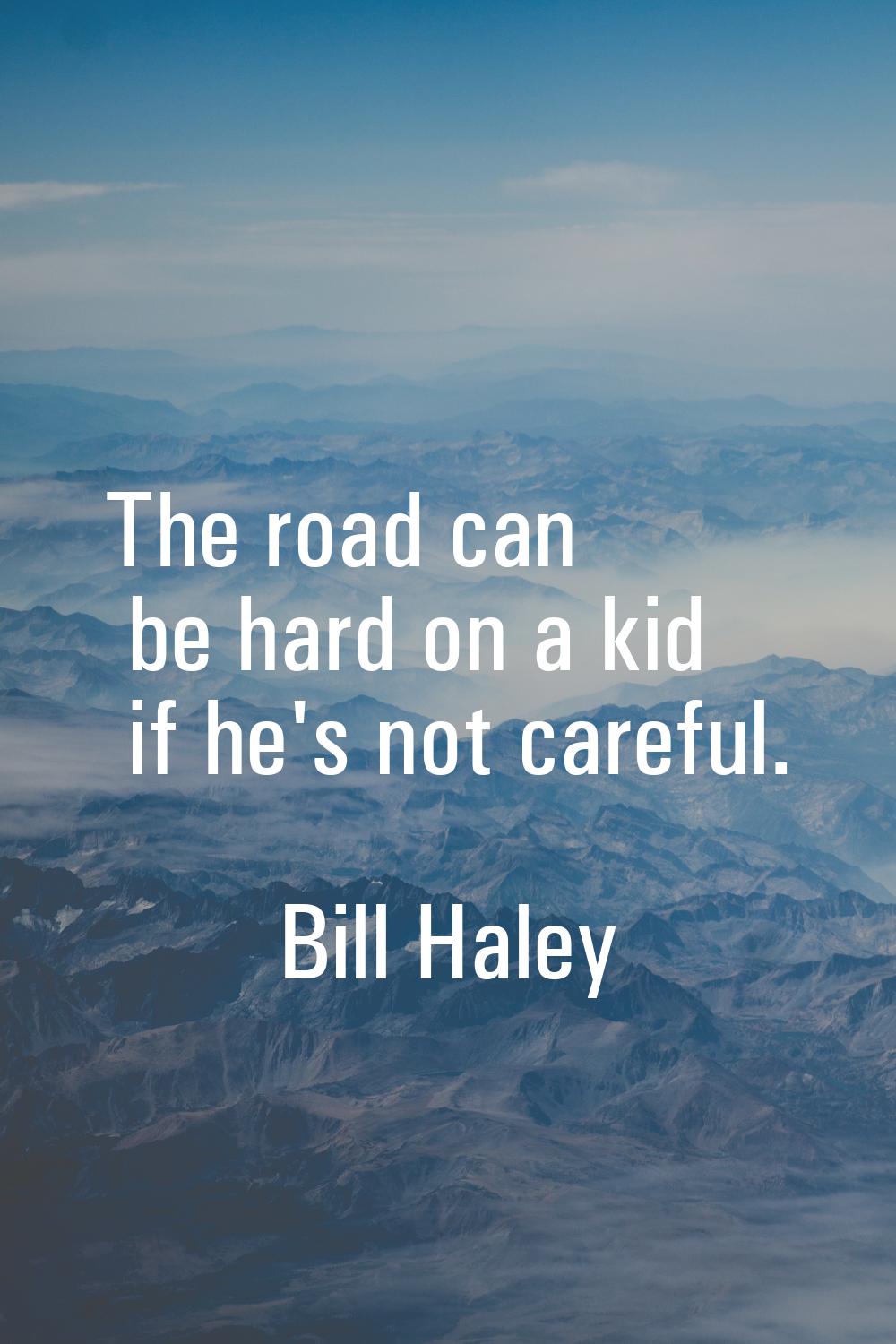 The road can be hard on a kid if he's not careful.
