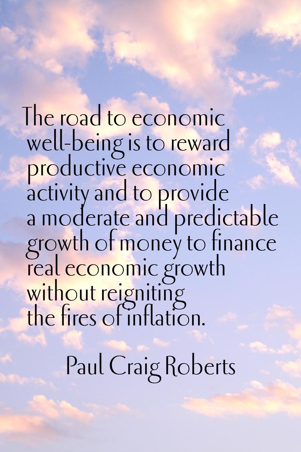 The road to economic well-being is to reward productive economic activity and to provide a moderate