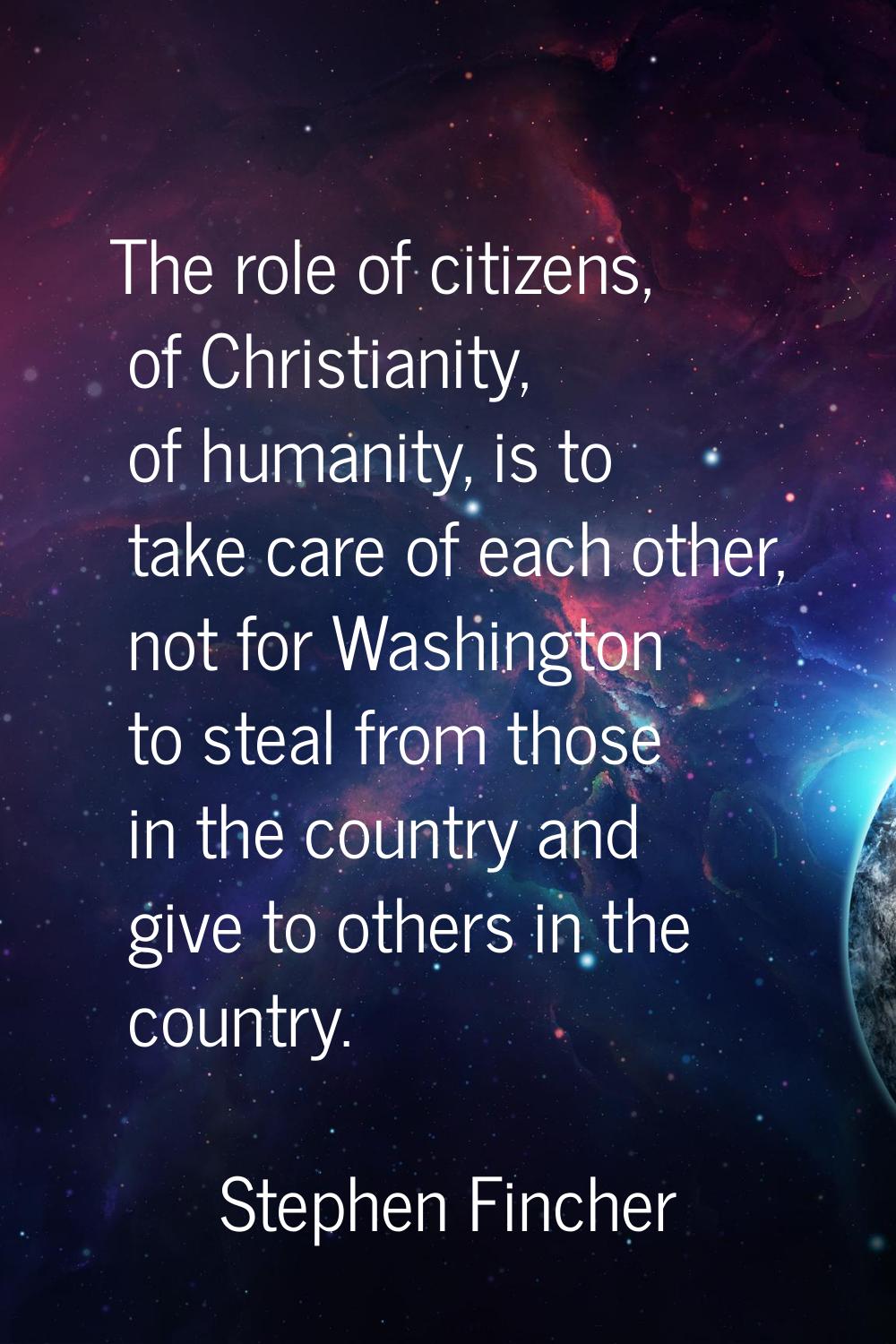 The role of citizens, of Christianity, of humanity, is to take care of each other, not for Washingt