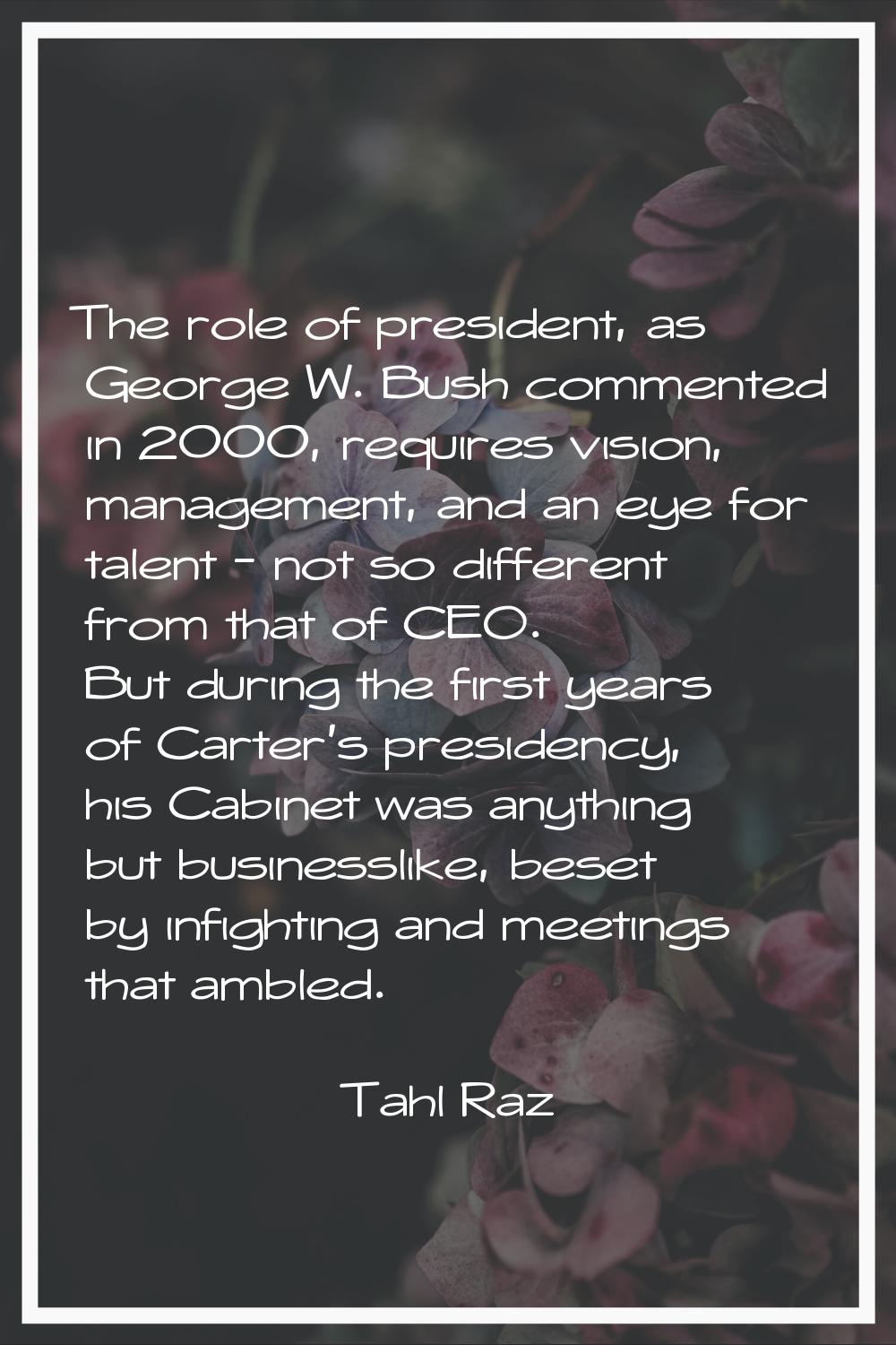 The role of president, as George W. Bush commented in 2000, requires vision, management, and an eye