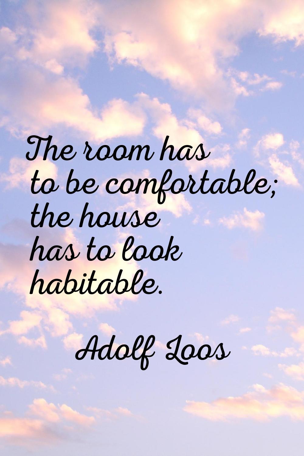 The room has to be comfortable; the house has to look habitable.