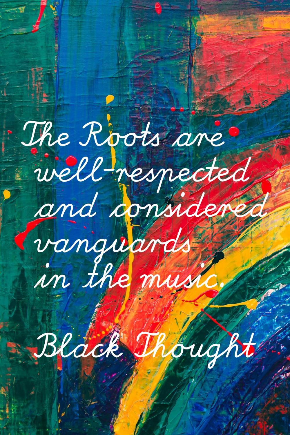 The Roots are well-respected and considered vanguards in the music.