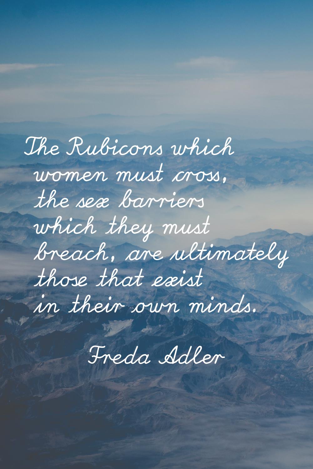 The Rubicons which women must cross, the sex barriers which they must breach, are ultimately those 
