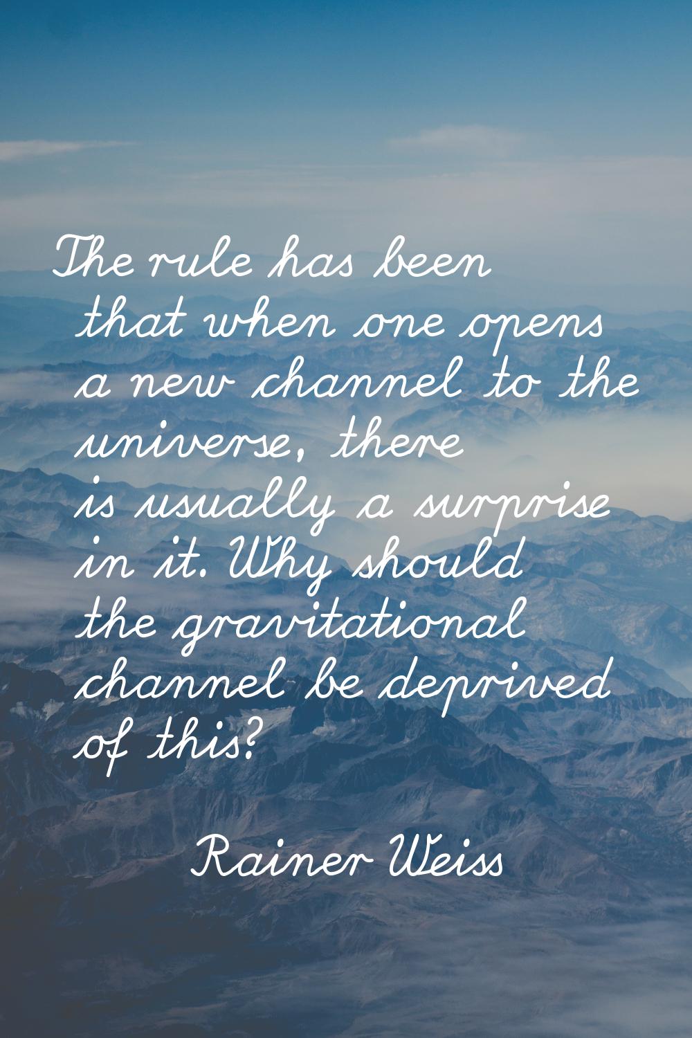 The rule has been that when one opens a new channel to the universe, there is usually a surprise in