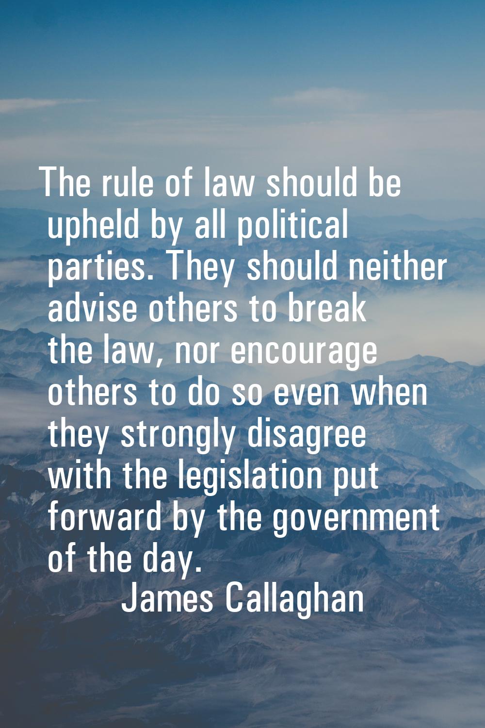 The rule of law should be upheld by all political parties. They should neither advise others to bre