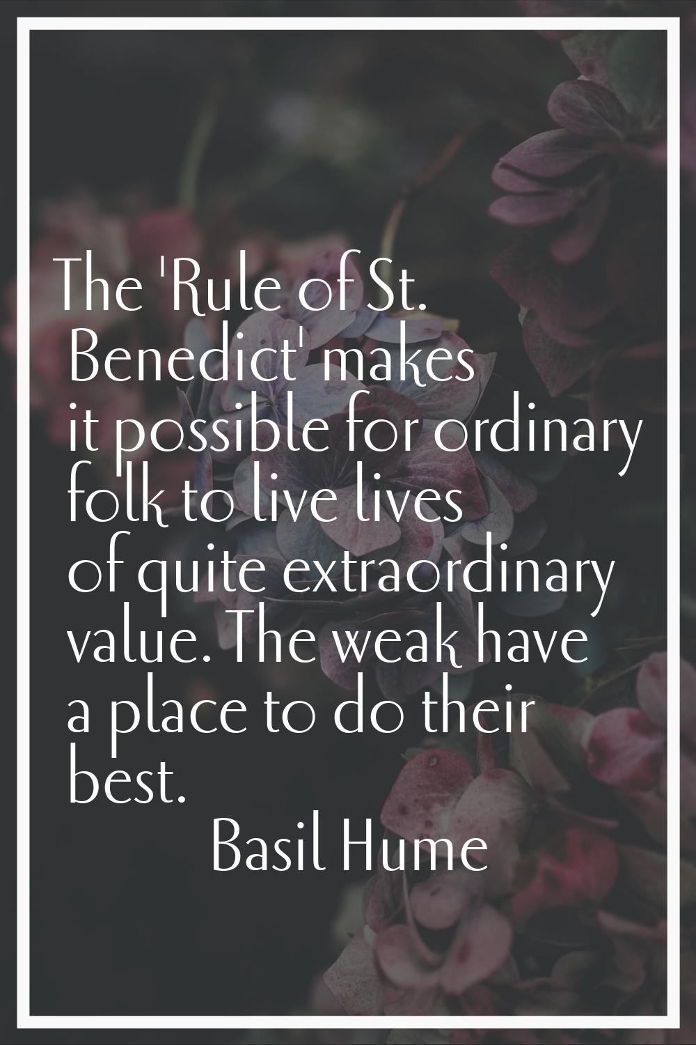 The 'Rule of St. Benedict' makes it possible for ordinary folk to live lives of quite extraordinary