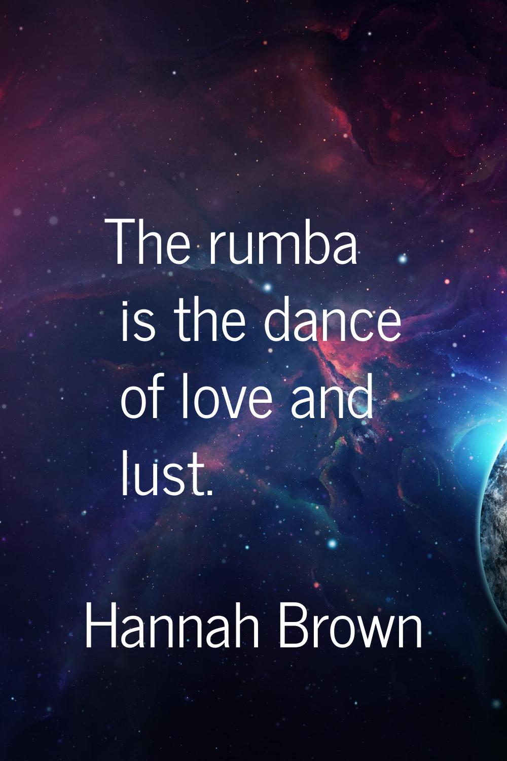 The rumba is the dance of love and lust.