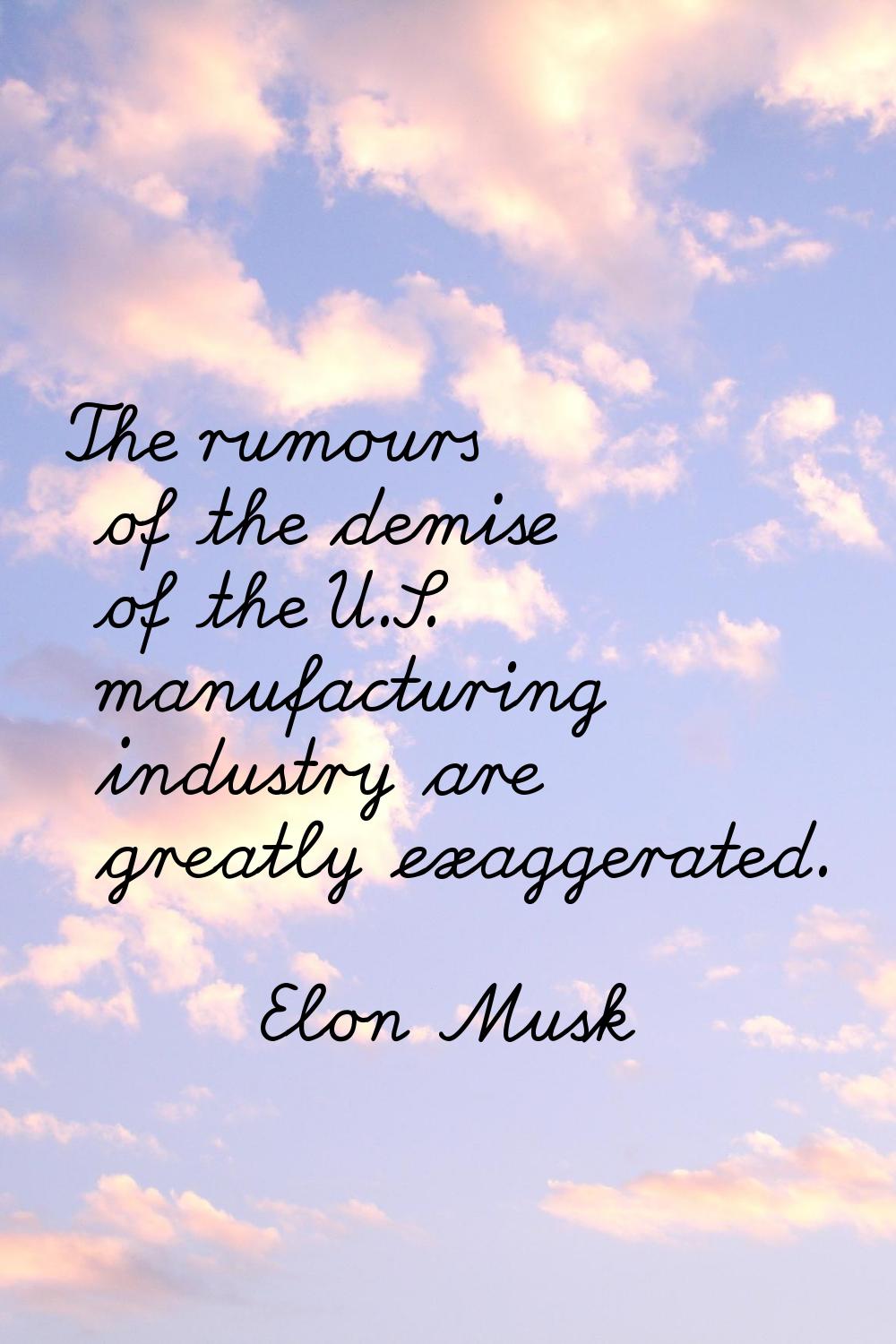 The rumours of the demise of the U.S. manufacturing industry are greatly exaggerated.