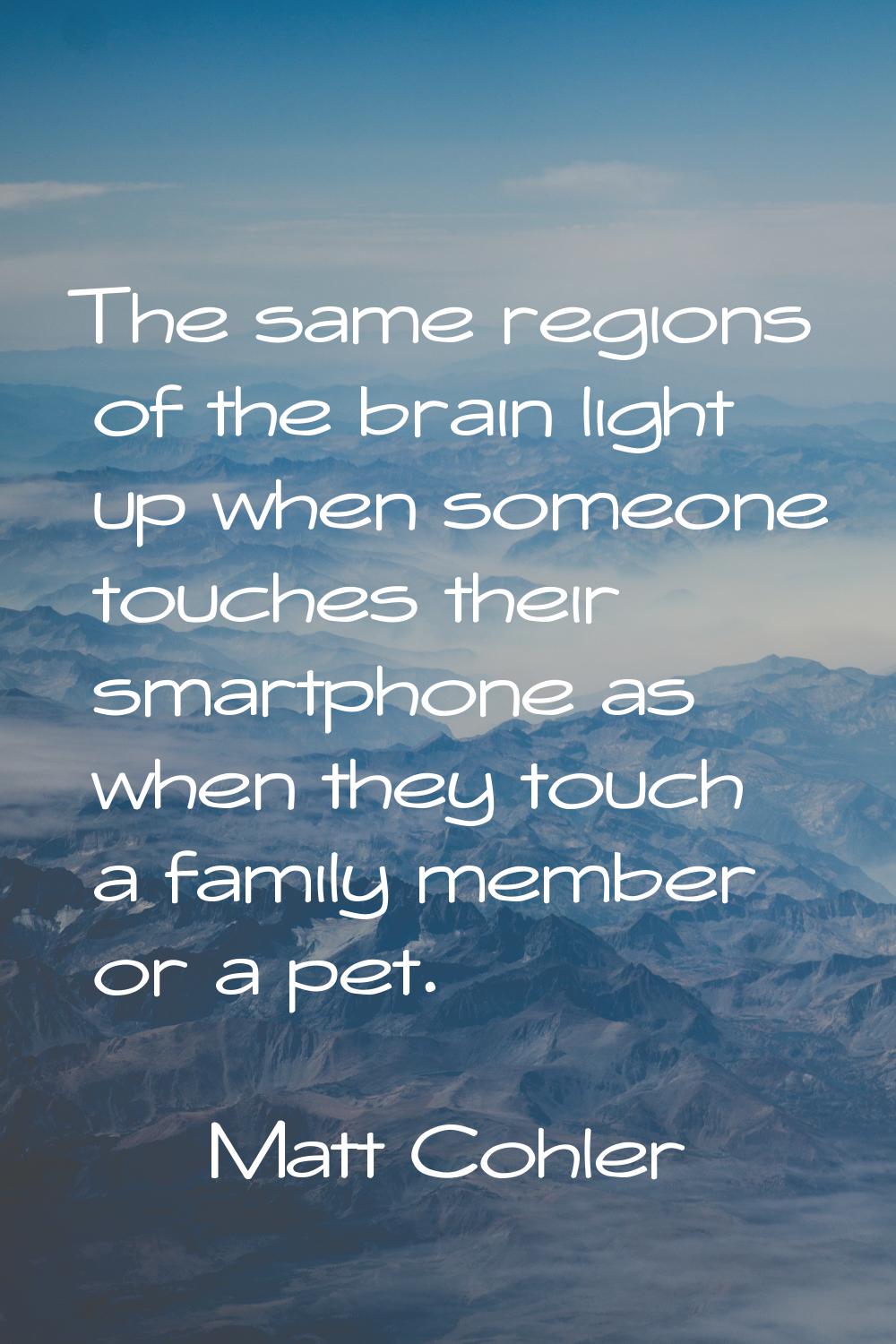 The same regions of the brain light up when someone touches their smartphone as when they touch a f