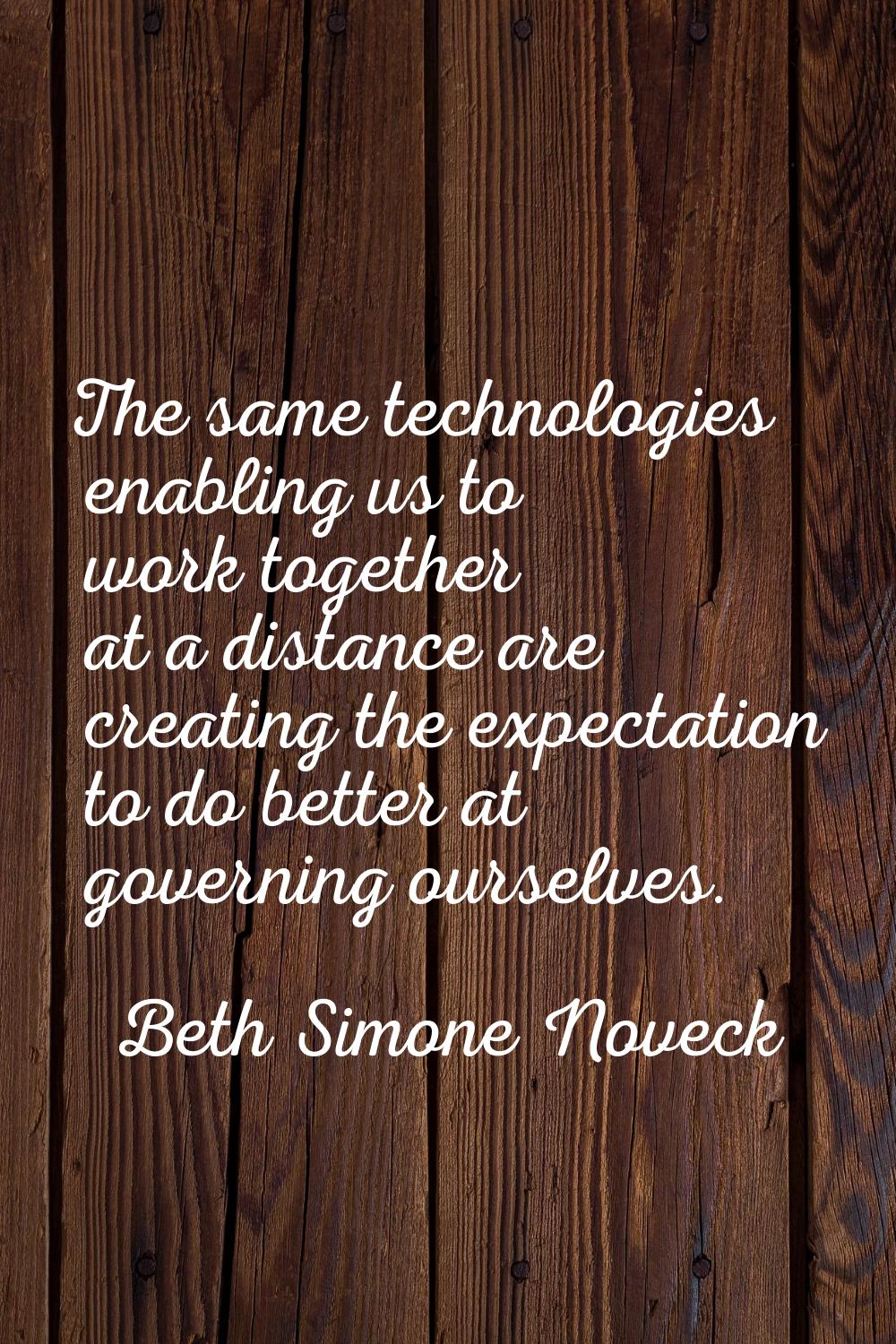 The same technologies enabling us to work together at a distance are creating the expectation to do