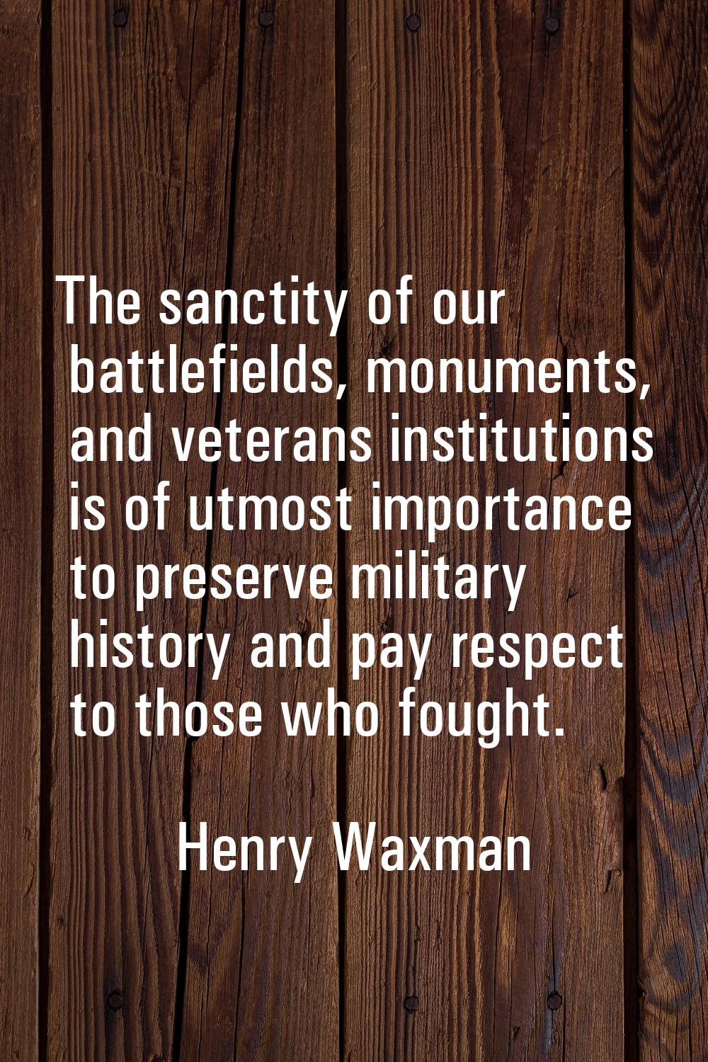 The sanctity of our battlefields, monuments, and veterans institutions is of utmost importance to p