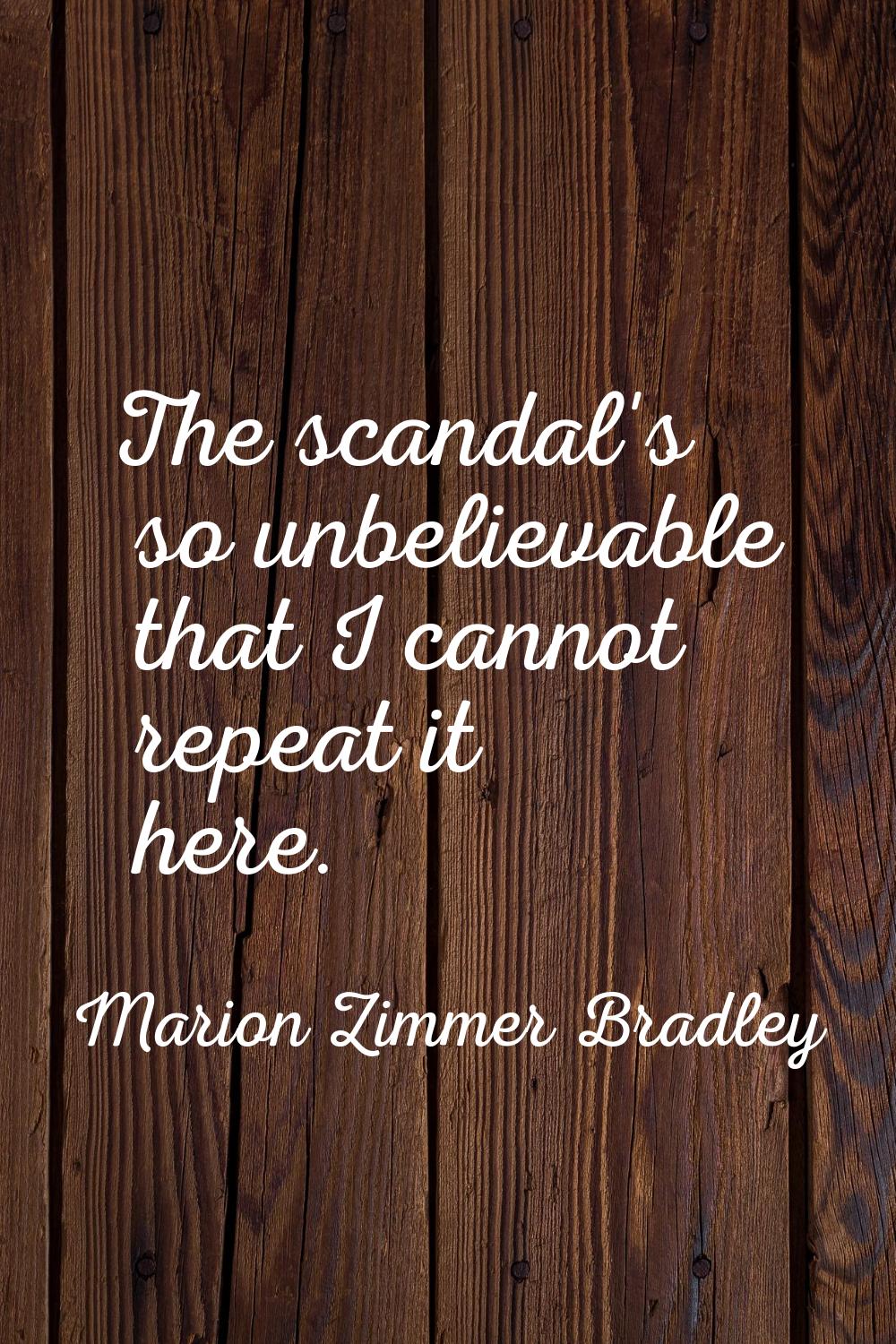 The scandal's so unbelievable that I cannot repeat it here.
