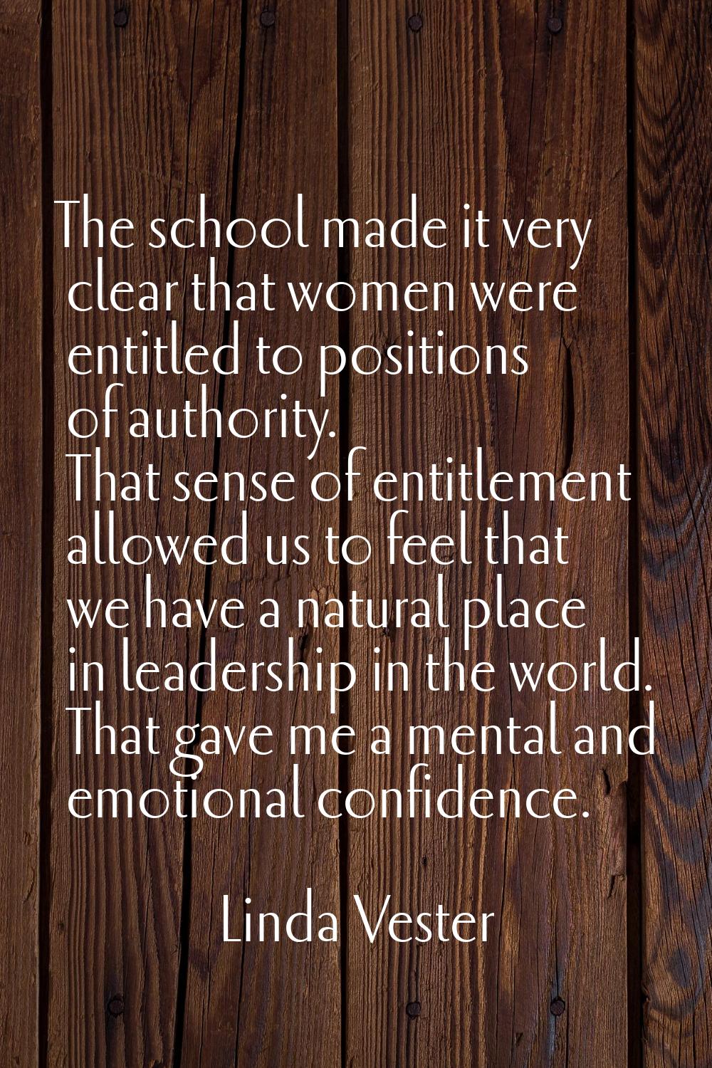 The school made it very clear that women were entitled to positions of authority. That sense of ent
